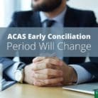 ACAS Early Conciliation Period Will Change