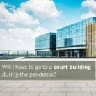 Will I have to go to a court building during the pandemic