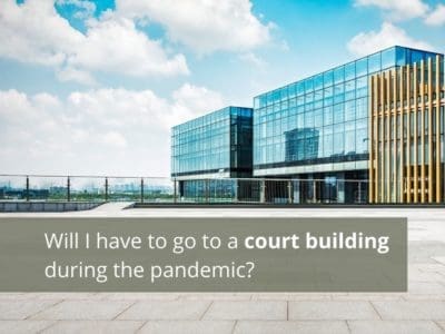 Will I have to go to a court building during the pandemic