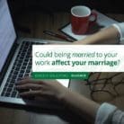 Could being married to your work affect your marriage?