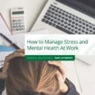 How to Manage Stress and Mental Health At Work